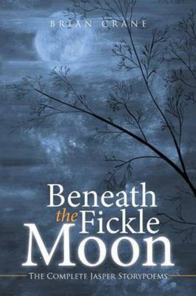 Cover for Brian Crane · Beneath the Fickle Moon: the Complete Jasper Storypoems (Paperback Book) (2014)