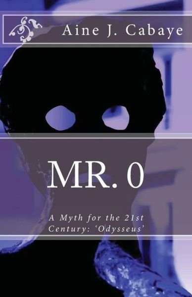 Cover for Ms Aine J Cabaye · Mr. 0: a Myth for the 21st Century (Paperback Book) (2014)