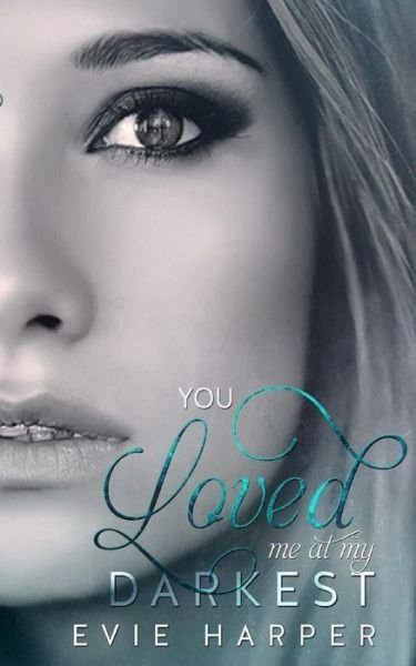 Cover for Evie Harper · You Loved Me at My Darkest (Paperback Book) (2014)