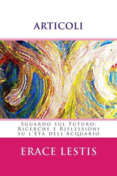 Cover for Erace Lestis · Articoli: Sguardo Sul Futuro: Ricerche E Riflessioni Su L'eta Dell'acquario (Taschenbuch) (2015)