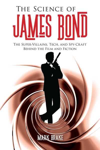 Cover for Mark Brake · The Science of James Bond: The Super-Villains, Tech, and Spy-Craft Behind the Film and Fiction - The Science of (Paperback Book) (2020)