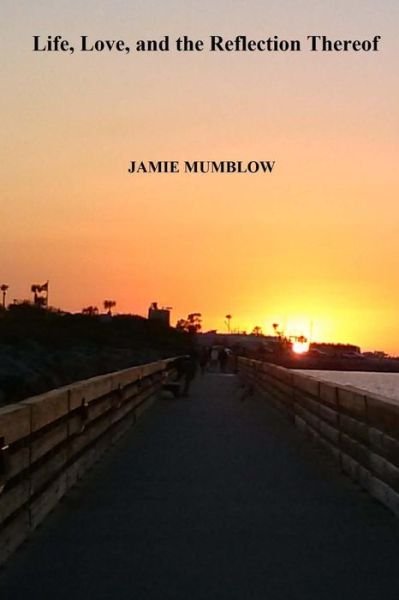 Jamie L Mumblow · Life, Love, and the Reflection Thereof (Paperback Book) (2015)