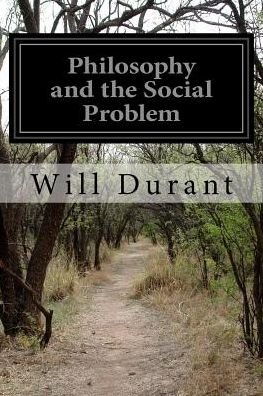 Philosophy and the Social Problem - Will Durant - Bøger - Createspace - 9781511944793 - 29. april 2015
