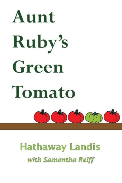 Cover for Hathaway Landis · Aunt Ruby's Green Tomato (Paperback Book) (2015)