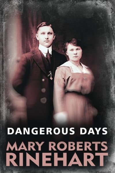 Dangerous Days - Mary Roberts Rinehart - Books - Createspace - 9781514857793 - July 7, 2015