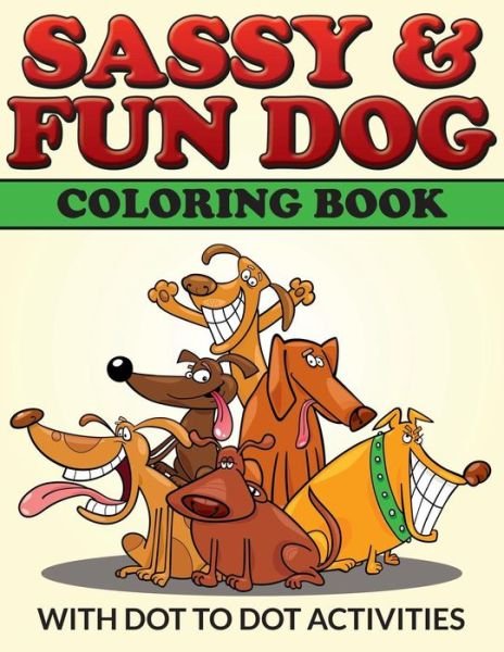 Cover for Bowe Packer · Sassy &amp; Fun Dog Coloring Book: with Dot to Dot Activities (Paperback Book) (2015)
