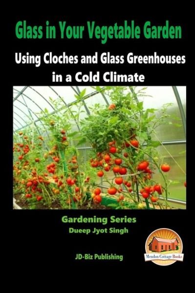 Cover for Dueep Jyot Singh · Glass in Your Vegetable Garden - Using Cloches and Glass Greenhouses in a Cold Climate (Paperback Book) (2015)
