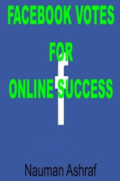 Cover for Nauman Ashraf · Facebook Votes for Online Success: Guide for Using Facebook for More Exposure on Internet (Paperback Bog) (2015)