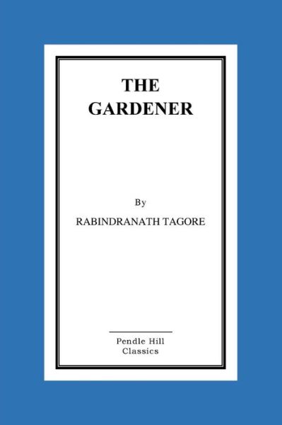 The Gardener - Sir Rabindranath Tagore - Books - Createspace Independent Publishing Platf - 9781519331793 - November 16, 2015