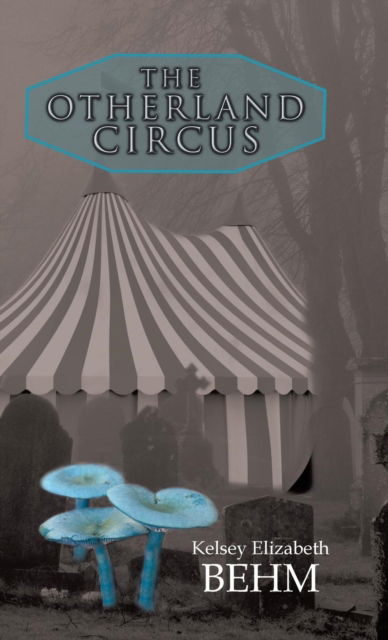 Cover for Kelsey Elizabeth Behm · The Otherland Circus (Hardcover Book) (2018)