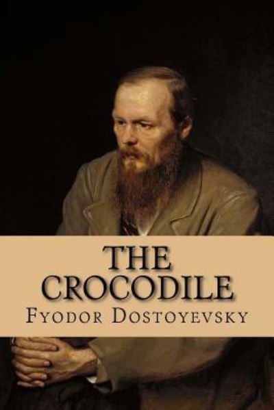 The Crocodile - Fyodor Dostoyevsky - Bøger - Createspace Independent Publishing Platf - 9781535100793 - 5. juli 2016