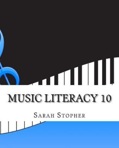 Music Literacy 10 - Sarah Stopher - Libros - Createspace Independent Publishing Platf - 9781536835793 - 20 de diciembre de 2016