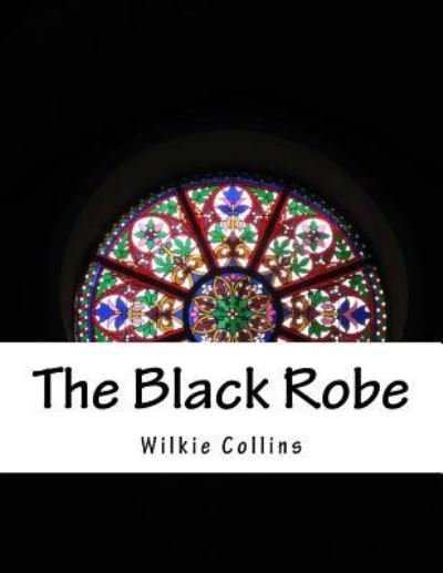 The Black Robe - Au Wilkie Collins - Bøker - Createspace Independent Publishing Platf - 9781537391793 - 31. august 2016