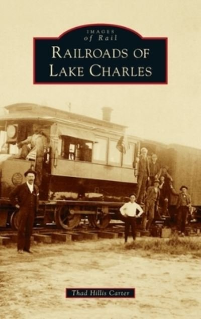 Cover for Thad Hillis Carter · Railroads of Lake Charles (Hardcover Book) (2021)