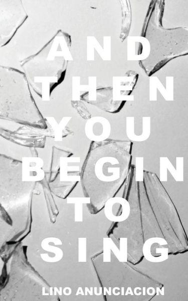 Cover for Lino L. Anunciacion · And Then You Begin to Sing (Paperback Book) (2016)