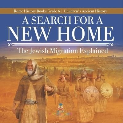 Cover for Baby Professor · A Search for a New Home: The Jewish Migration Explained Rome History Books Grade 6 Children's Ancient History (Paperback Book) (2021)