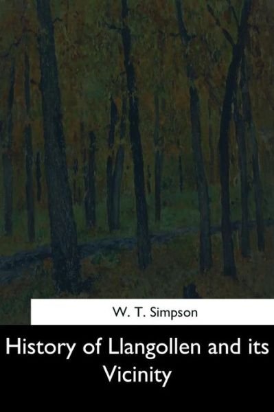 History of Llangollen and its Vicinity - W T Simpson - Kirjat - Createspace Independent Publishing Platf - 9781544627793 - sunnuntai 26. maaliskuuta 2017