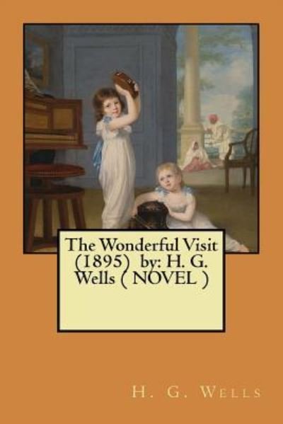 The Wonderful Visit (1895) by - H G Wells - Libros - Createspace Independent Publishing Platf - 9781546582793 - 9 de mayo de 2017