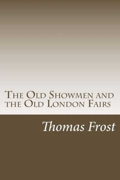 Cover for Thomas Frost · The Old Showmen and the Old London Fairs (Paperback Book) (2017)