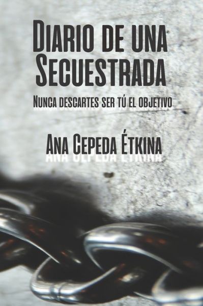 Cover for Ana Cepeda Etkina · Diario de una secuestrada. Nunca descartes ser tu el objetivo. (Paperback Book) (2017)