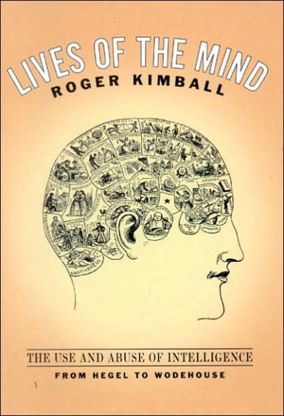 Cover for Roger Kimball · Lives of the Mind: The Use and Abuse of Intelligence from Hegel to Wodehouse (Hardcover Book) (2002)