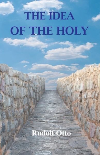 Cover for Rudolf Otto · The Idea of the Holy: An Inquiry Into the Non-Rational Factor in the Idea of the Divine and Its Relation to the Rational (Paperback Bog) (2018)