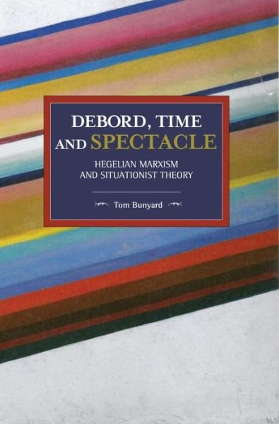 Cover for Tom Bunyard · Debord, Time And Spectacle: Hegelian Marxism and Situationist Theory (Paperback Book) (2019)