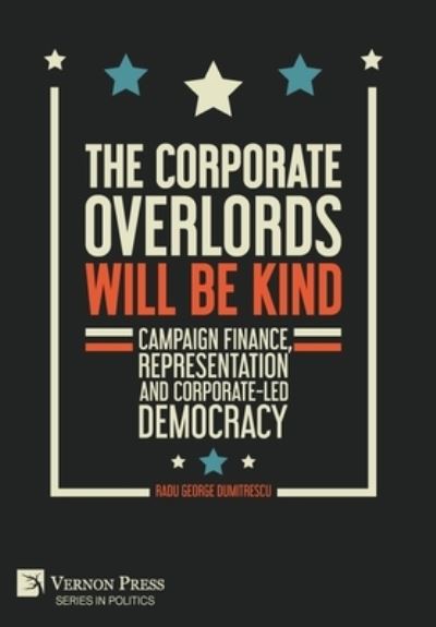 Cover for Radu George Dumitrescu · The Corporate Overlords will be Kind: Campaign Finance, Representation and Corporate-led Democracy (Paperback Book) (2021)