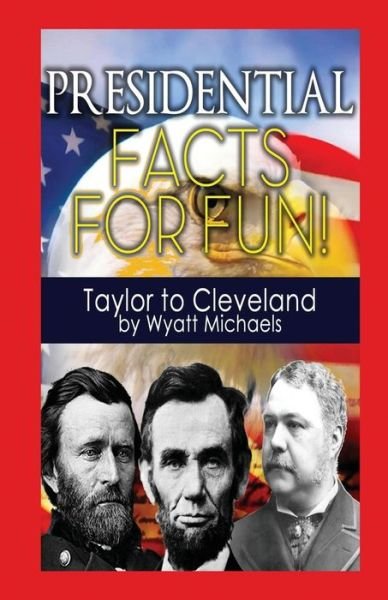 Cover for Wyatt Michaels · Presidential Facts for Fun! Taylor to Cleveland (Taschenbuch) (2015)