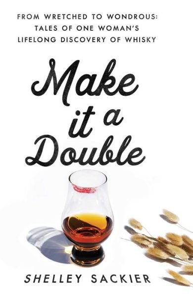 Cover for Shelley Sackier · Make it a Double: From Wretched to Wondrous: Tales of One Woman's Lifelong Discovery of Whisky (Hardcover Book) (2022)