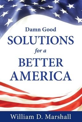 Cover for William Marshall · Damn Good Solutions for a Better America (Hardcover Book) (2020)
