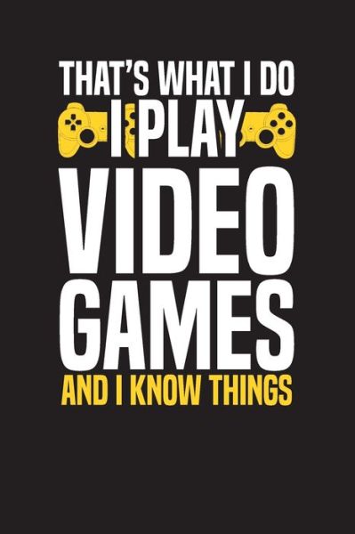 That's What I Do I Play Video Games And I Know Things - Audrina Rose - Books - Independently Published - 9781651943793 - December 28, 2019