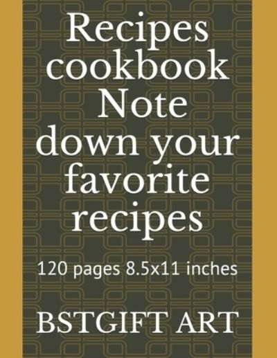 Cover for Bstgift Art · Recipes cookbook to note down your favorite recipes (Paperback Book) (2019)