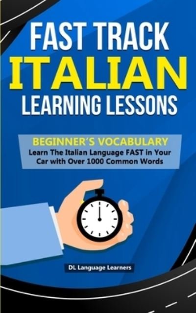 Fast Track Italian Learning Lessons - Beginner's Vocabulary - DL Language Learners - Bøger - Independently Published - 9781654207793 - 6. januar 2020