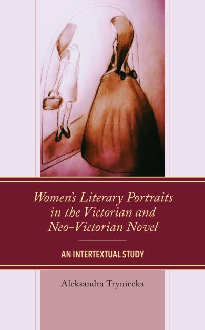 Aleksandra Tryniecka · Women's Literary Portraits in the Victorian and Neo-Victorian Novel: An Intertextual Study (Paperback Book) (2024)