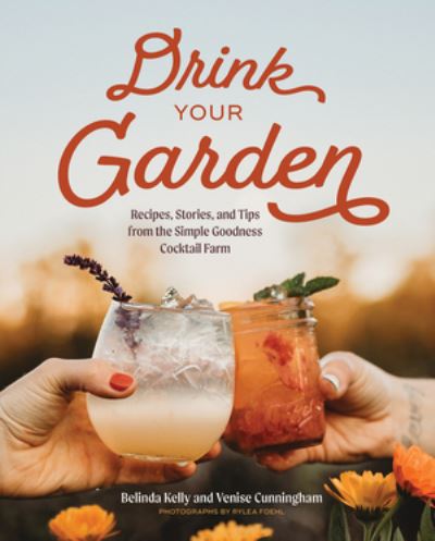 Cover for Belinda Kelly · Drink Your Garden: Recipes, Stories and Tips from the Simple Goodness Cocktail Farm (Hardcover Book) (2025)