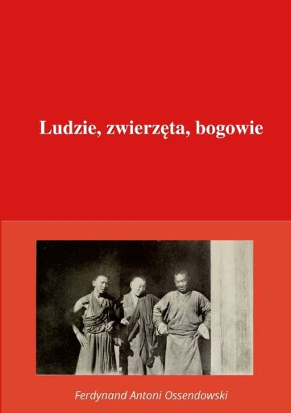 Cover for Ferdynand Antoni Ossendowski · Ludzie, Zwierz&amp;#281; ta, Bogowie (Book) (2021)