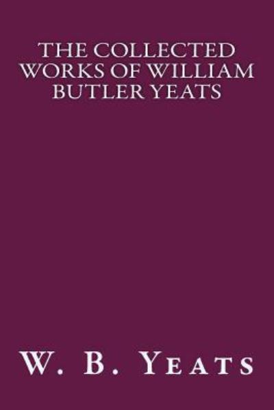 Cover for W B Yeats · The Collected Works of William Butler Yeats (Paperback Book) (2018)