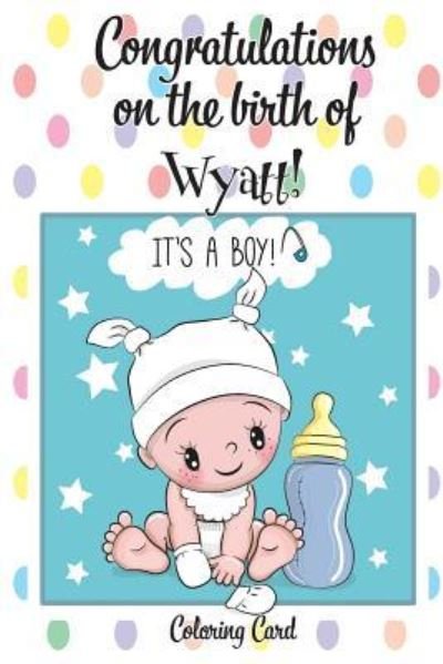 Cover for Florabella Publishing · CONGRATULATIONS on the birth of WYATT! (Coloring Card) (Paperback Book) (2018)