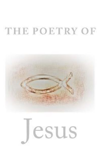 The Poetry Of Jesus - Jesus - Książki - Createspace Independent Publishing Platf - 9781727161793 - 9 września 2018