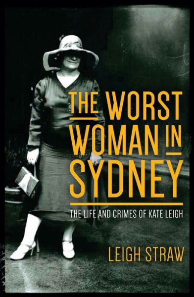 Cover for Leigh Straw · The Worst Woman in Sydney: The Life and Crimes of Kate Leigh (Paperback Book) (2016)