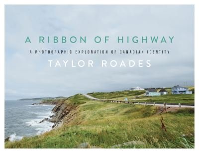 Taylor Roades · A Ribbon of Highway: A Photographic Exploration of Canadian Identity (Hardcover Book) (2023)