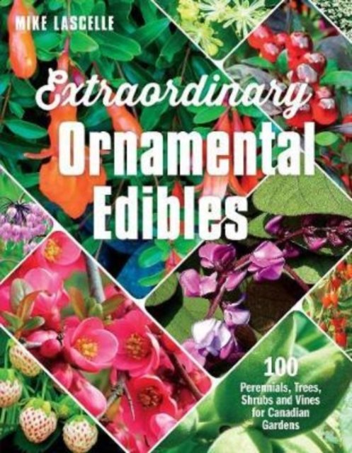 Cover for Mike Lascelle · Extraordinary Ornamental Edibles: 100 Perennials, Trees, Shrubs and Vines for Canadian Gardens (Paperback Book) (2018)