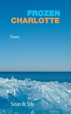 Frozen Charlotte: Poems - Susan De Sola - Books - Able Muse Press - 9781773490793 - October 7, 2020