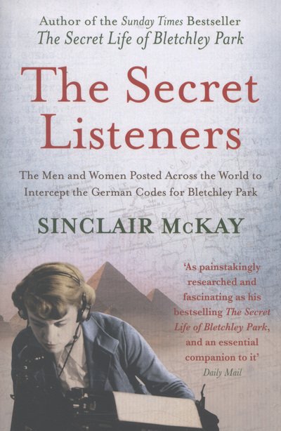 Cover for Sinclair McKay · The Secret Listeners: The Men and Women Posted Across the World to Intercept the German Codes for Bletchley Park (Paperback Book) [Pb Reissue edition] (2013)