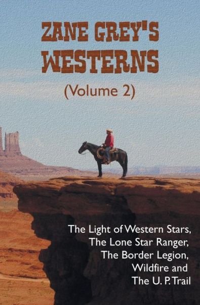 Cover for Zane Grey · Zane Grey's Westerns (Volume 2), Including the Light of Western Stars, the Lone Star Ranger, the Border Legion, Wildfire and the U. P. Trail (Inbunden Bok) (2015)