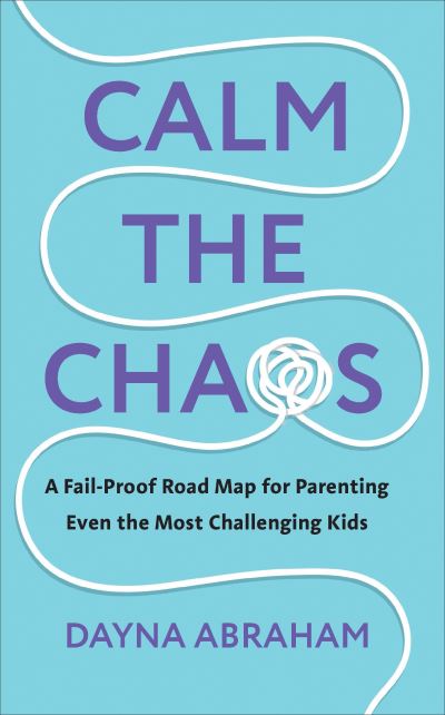 Cover for Dayna Abraham · Calm the Chaos: A Fail-Proof Road Map for Parenting Even the Most Challenging Kids (Paperback Book) (2023)