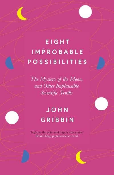 Cover for John Gribbin · Eight Improbable Possibilities: The Mystery of the Moon, and Other Implausible Scientific Truths (Paperback Bog) (2023)