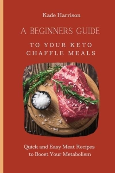 Cover for Kade Harrison · A Beginner Guide to Your Keto Chaffle Meals (Paperback Book) (2021)