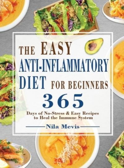 Cover for Nila Mevis · The Easy Anti-Inflammatory Diet for Beginners: 365 Days of No-Stress &amp; Easy Recipes to Heal the Immune System (Innbunden bok) (2022)